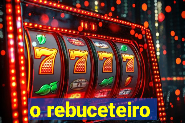 o rebuceteiro
